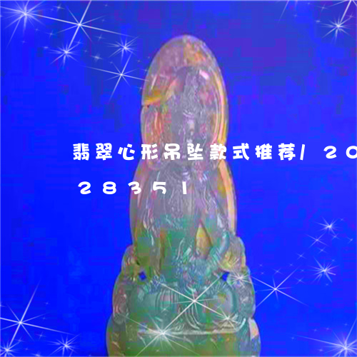 翡翠心形吊坠款式推荐/2023120828351