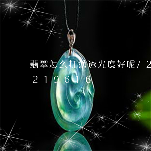 翡翠怎么打薄透光度好呢/2023110219616