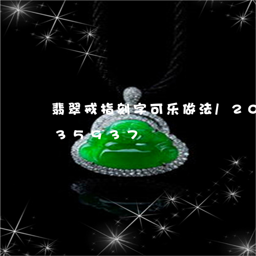 翡翠戒指刻字可乐做法/2023081435937