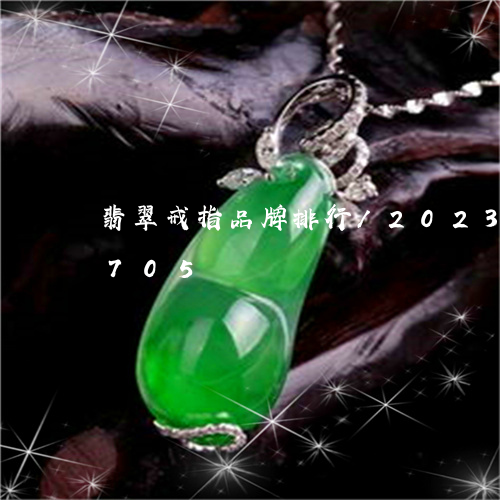 翡翠戒指品牌排行/2023120423705