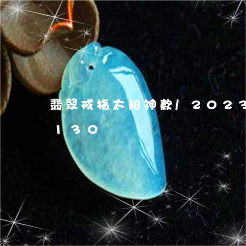 翡翠戒指太阳神款/2023120525130