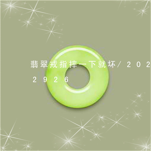 翡翠戒指摔一下就坏/2023120412926