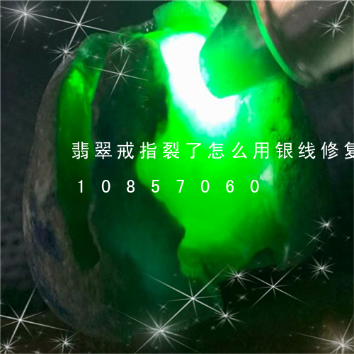 翡翠戒指裂了怎么用银线修复/2023110857060