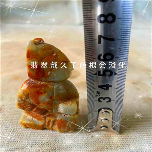 翡翠戴久了色根会淡化