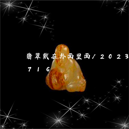 翡翠戴在外面里面/2023120483716