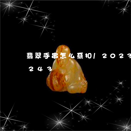 翡翠手串怎么系扣/2023041299243