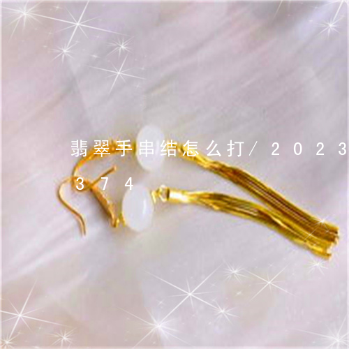 翡翠手串结怎么打/2023041267374