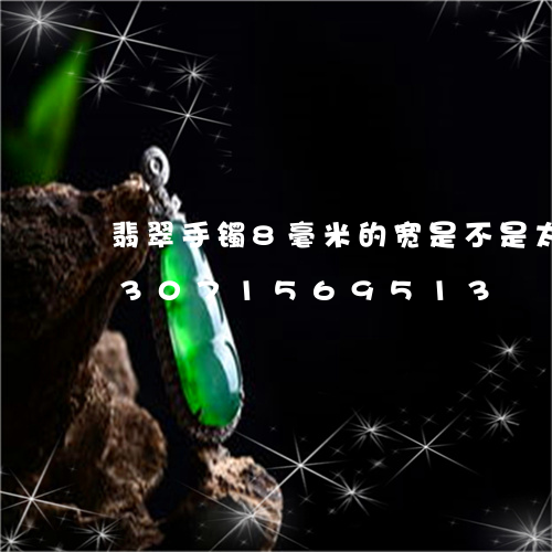 翡翠手镯8毫米的宽是不是太细了/2023071569513