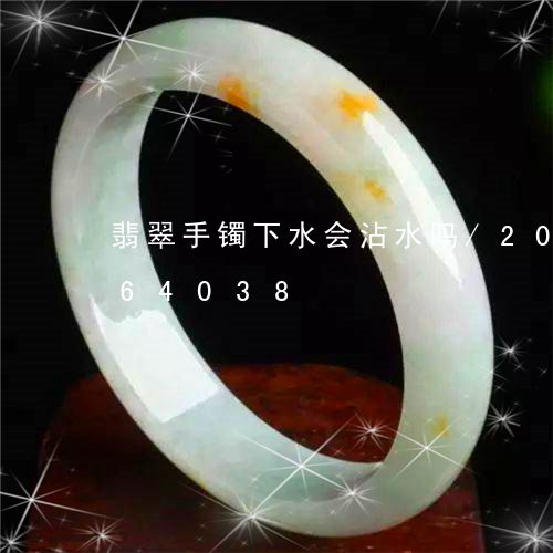 翡翠手镯下水会沾水吗/2023081364038