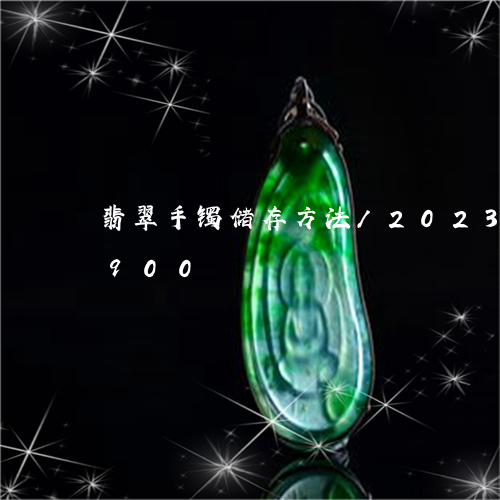 翡翠手镯储存方法/2023041343900