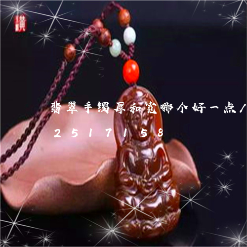 翡翠手镯厚和宽哪个好一点/2023072517158