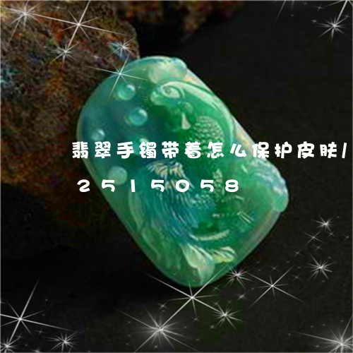 翡翠手镯带着怎么保护皮肤/2023112515058