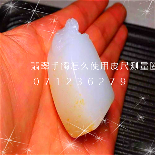 翡翠手镯怎么使用皮尺测量圈口/2023071236279