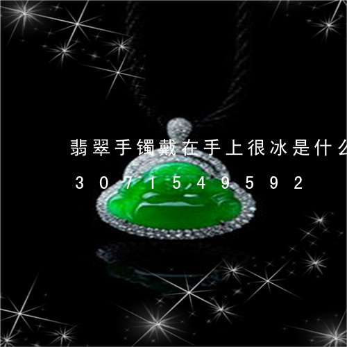 翡翠手镯戴在手上很冰是什么原因/2023071549592