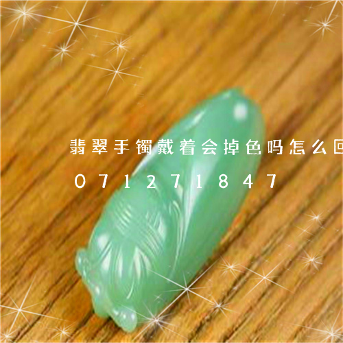 翡翠手镯戴着会掉色吗怎么回事/2023071271847