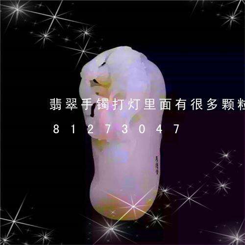 翡翠手镯打灯里面有很多颗粒/2023081273047