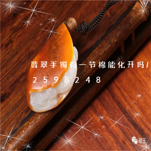 翡翠手镯有一节棉能化开吗/2023072598248