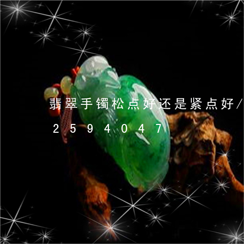 翡翠手镯松点好还是紧点好/2023072594047