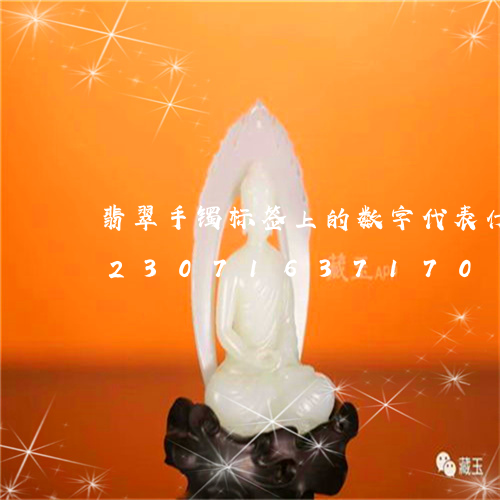 翡翠手镯标签上的数字代表什么意思/2023071637170