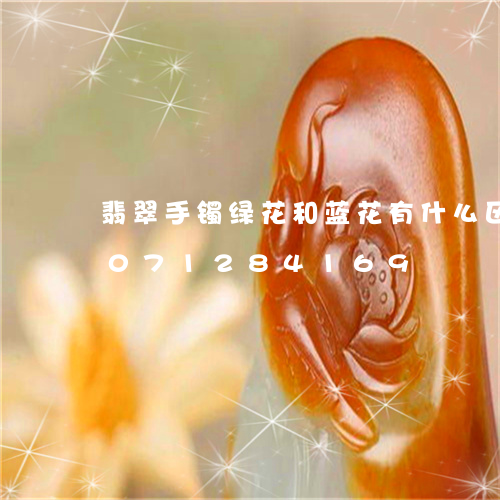 翡翠手镯绿花和蓝花有什么区别/2023071284169