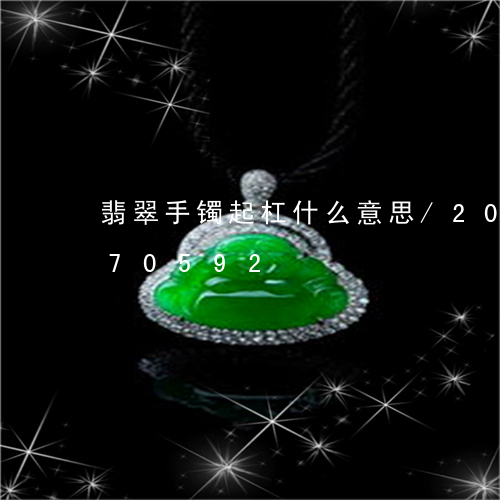 翡翠手镯起杠什么意思/2023120770592