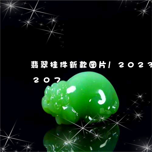 翡翠挂件新款图片/2023041102207