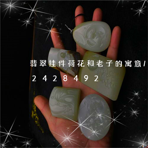 翡翠挂件荷花和老子的寓意/2023072428492