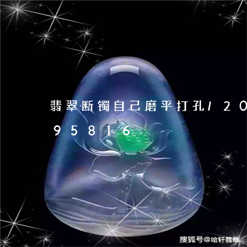 翡翠断镯自己磨平打孔/2023092795816