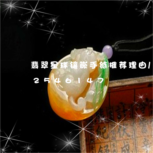 翡翠星球镶嵌手链推荐理由/2023112546147