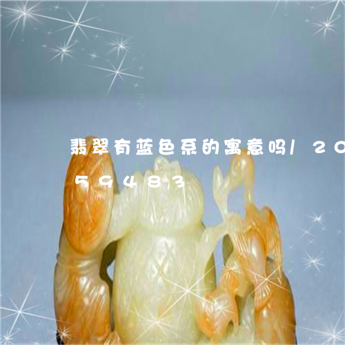 翡翠有蓝色系的寓意吗/2023092759483