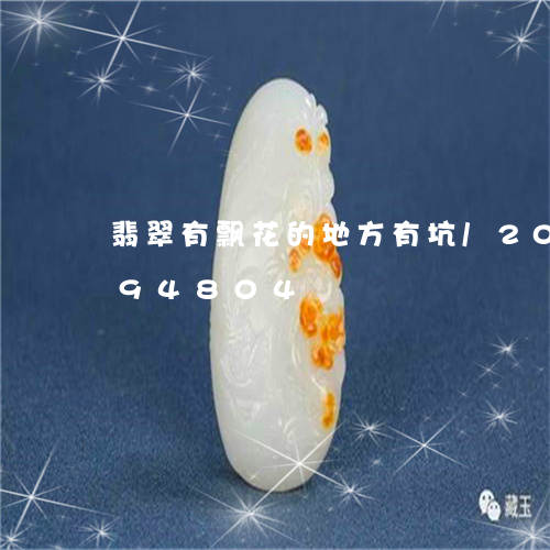 翡翠有飘花的地方有坑/2023120894804