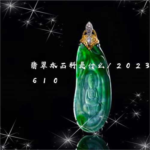 翡翠水石料是什么/2023031799610