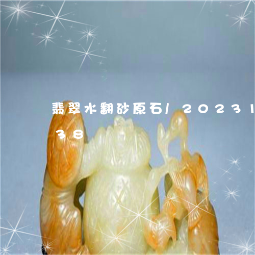 翡翠水翻砂原石/2023100615038