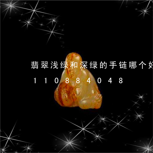 翡翠浅绿和深绿的手链哪个好看/2023110884048