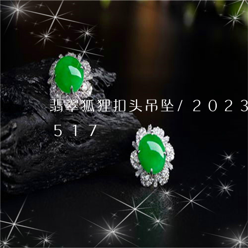 翡翠狐狸扣头吊坠/2023041071517