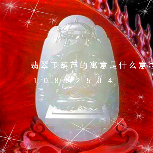 翡翠玉葫芦的寓意是什么意思/2023110892504