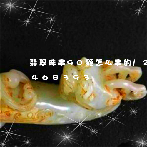 翡翠珠串90颗怎么串的/2023112468393