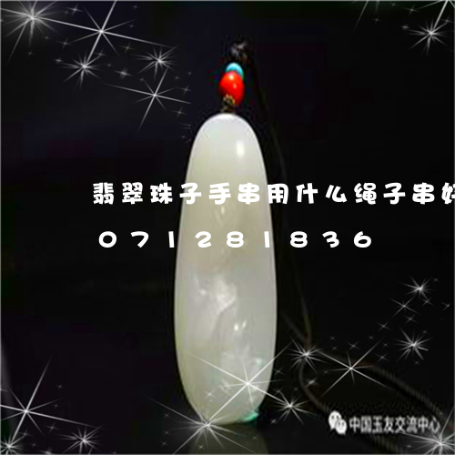 翡翠珠子手串用什么绳子串好看/2023071281836