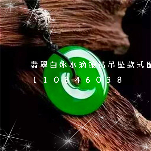 翡翠白冰水滴镶钻吊坠款式图片/2023110846038