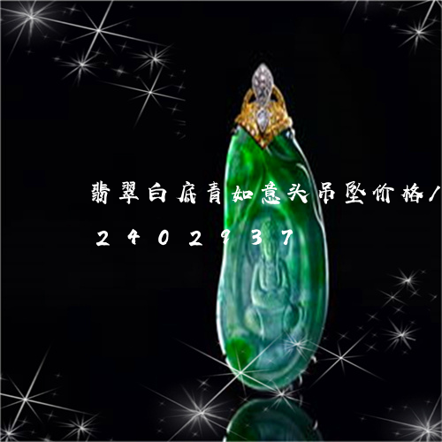 翡翠白底青如意头吊坠价格/2023072402937