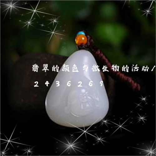 翡翠的颜色与微生物的活动/2023072436269