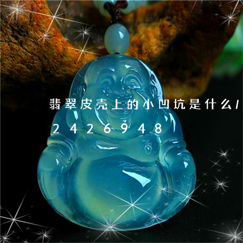 翡翠皮壳上的小凹坑是什么/2023072426948