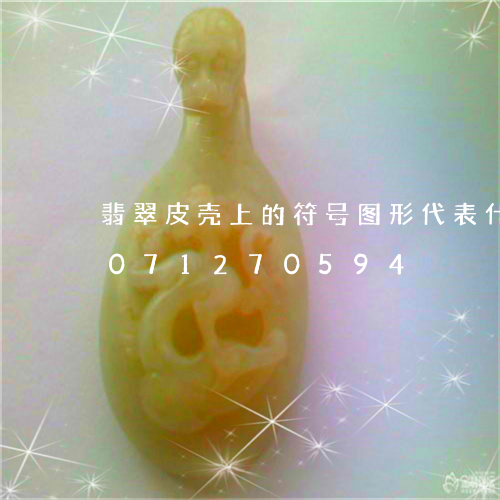 翡翠皮壳上的符号图形代表什么/2023071270594