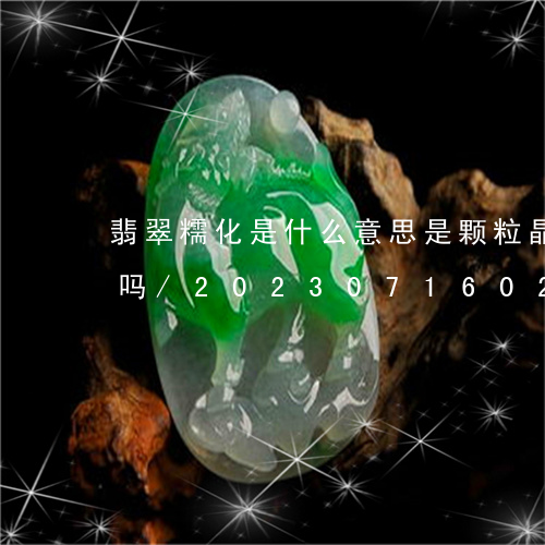 翡翠糯化是什么意思是颗粒晶体融化的意思吗/2023071602936