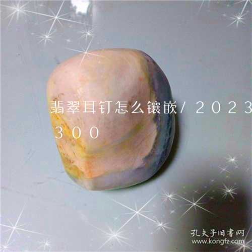 翡翠耳钉怎么镶嵌/2023032997300