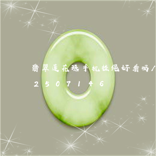 翡翠莲花珠手机挂绳好看吗/2023112507146