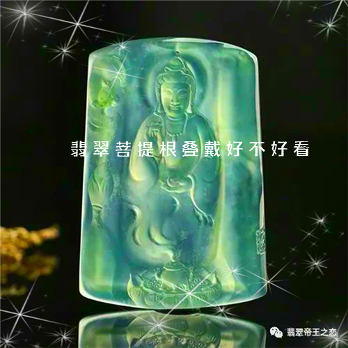 翡翠菩提根叠戴好不好看