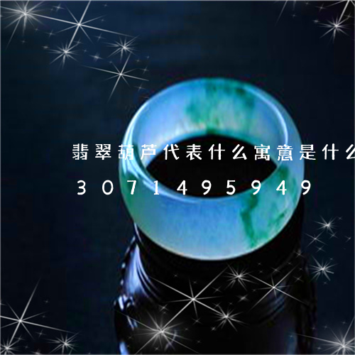 翡翠葫芦代表什么寓意是什么意思/2023071495949