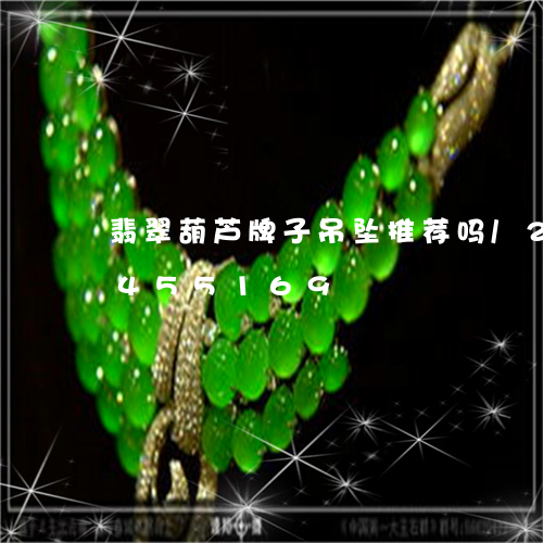 翡翠葫芦牌子吊坠推荐吗/2023112455169