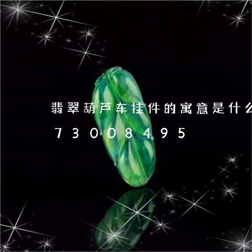 翡翠葫芦车挂件的寓意是什么/2023073008495